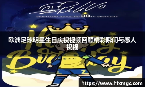 欧洲足球明星生日庆祝视频回顾精彩瞬间与感人祝福